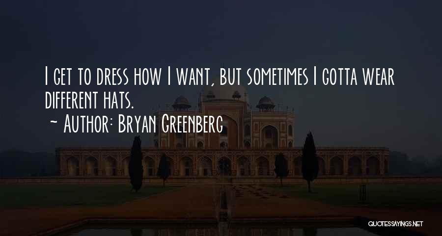 Bryan Greenberg Quotes: I Get To Dress How I Want, But Sometimes I Gotta Wear Different Hats.