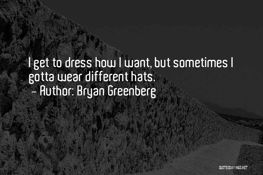 Bryan Greenberg Quotes: I Get To Dress How I Want, But Sometimes I Gotta Wear Different Hats.