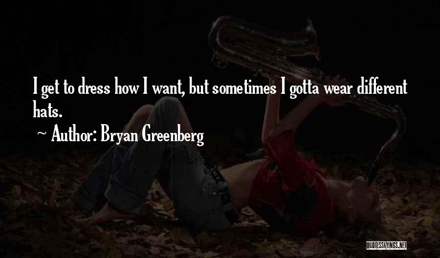 Bryan Greenberg Quotes: I Get To Dress How I Want, But Sometimes I Gotta Wear Different Hats.