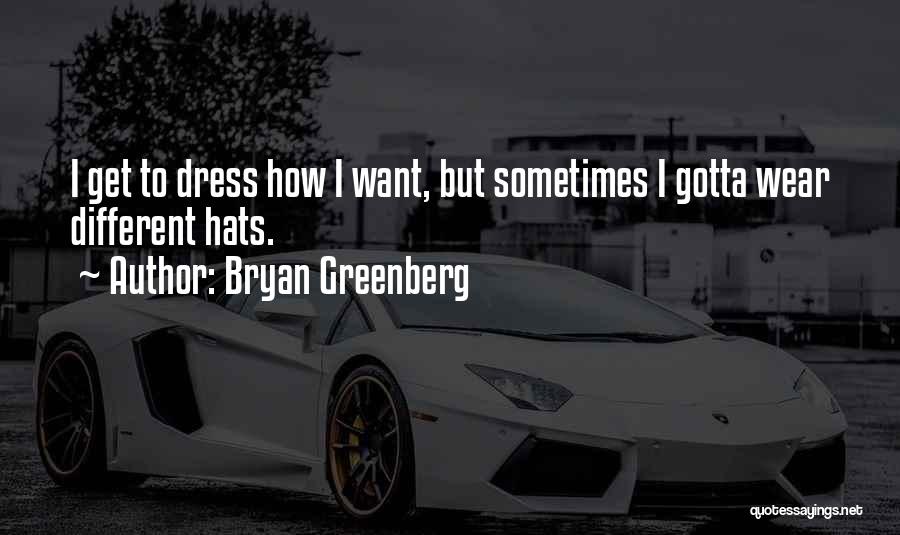 Bryan Greenberg Quotes: I Get To Dress How I Want, But Sometimes I Gotta Wear Different Hats.