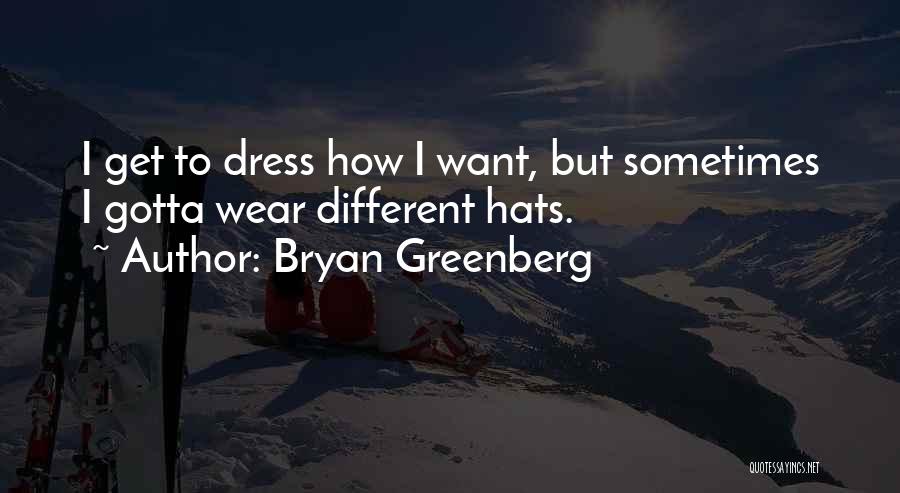 Bryan Greenberg Quotes: I Get To Dress How I Want, But Sometimes I Gotta Wear Different Hats.