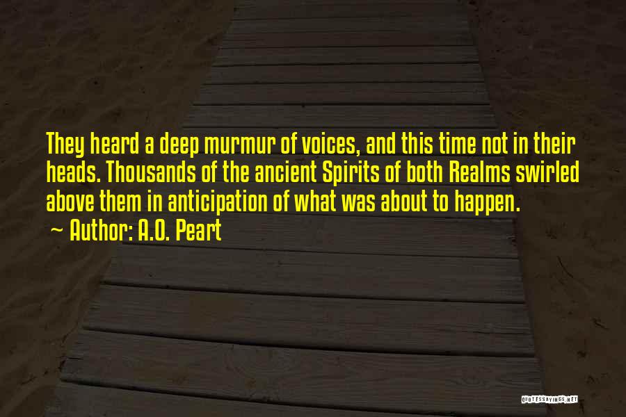 A.O. Peart Quotes: They Heard A Deep Murmur Of Voices, And This Time Not In Their Heads. Thousands Of The Ancient Spirits Of