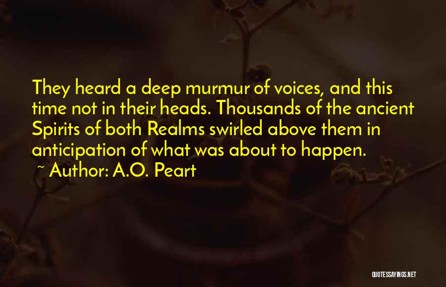 A.O. Peart Quotes: They Heard A Deep Murmur Of Voices, And This Time Not In Their Heads. Thousands Of The Ancient Spirits Of