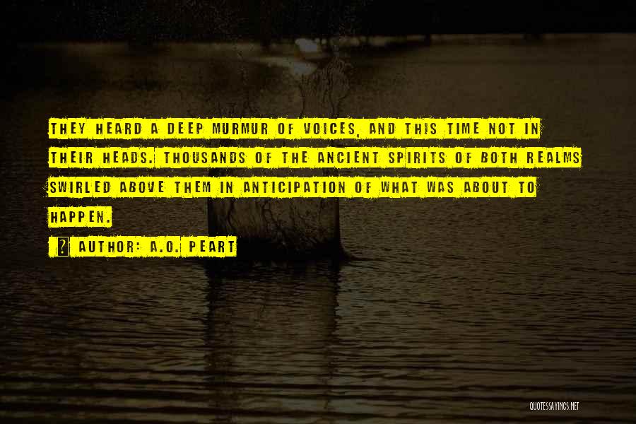 A.O. Peart Quotes: They Heard A Deep Murmur Of Voices, And This Time Not In Their Heads. Thousands Of The Ancient Spirits Of