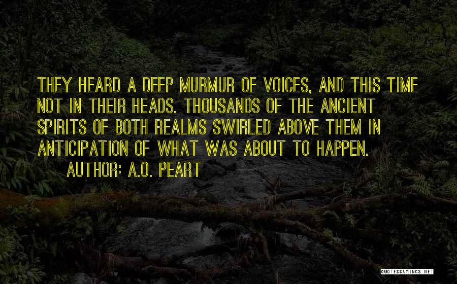 A.O. Peart Quotes: They Heard A Deep Murmur Of Voices, And This Time Not In Their Heads. Thousands Of The Ancient Spirits Of