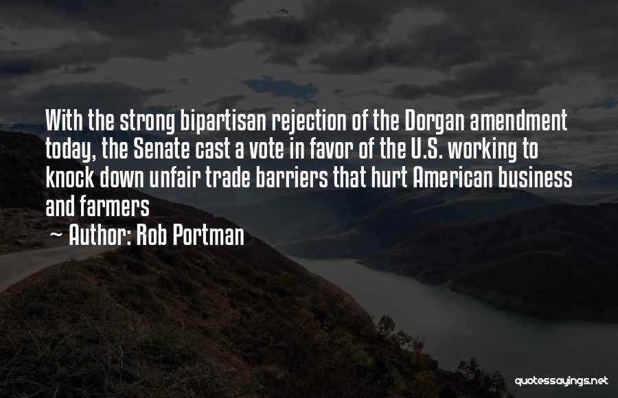 Rob Portman Quotes: With The Strong Bipartisan Rejection Of The Dorgan Amendment Today, The Senate Cast A Vote In Favor Of The U.s.