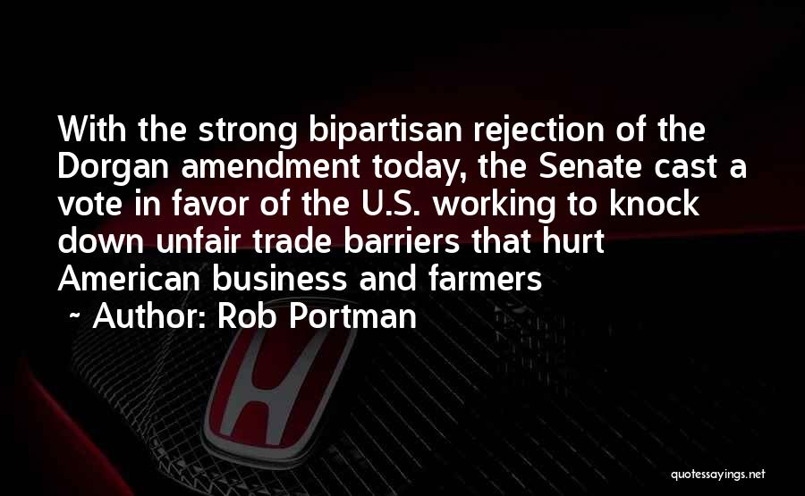 Rob Portman Quotes: With The Strong Bipartisan Rejection Of The Dorgan Amendment Today, The Senate Cast A Vote In Favor Of The U.s.