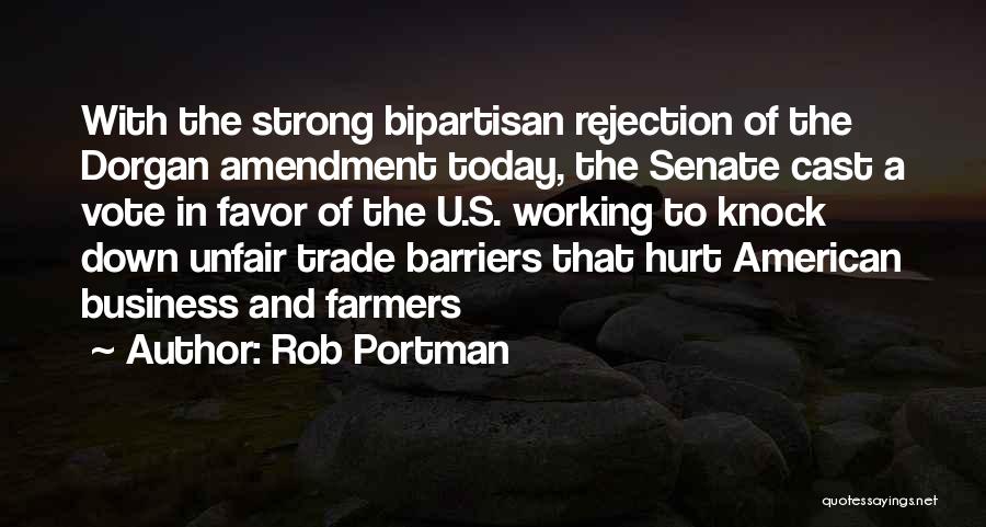 Rob Portman Quotes: With The Strong Bipartisan Rejection Of The Dorgan Amendment Today, The Senate Cast A Vote In Favor Of The U.s.