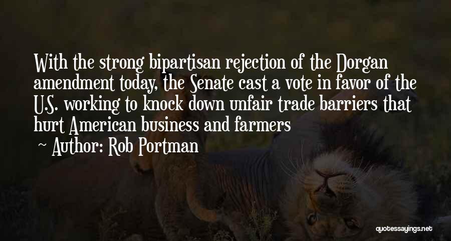 Rob Portman Quotes: With The Strong Bipartisan Rejection Of The Dorgan Amendment Today, The Senate Cast A Vote In Favor Of The U.s.