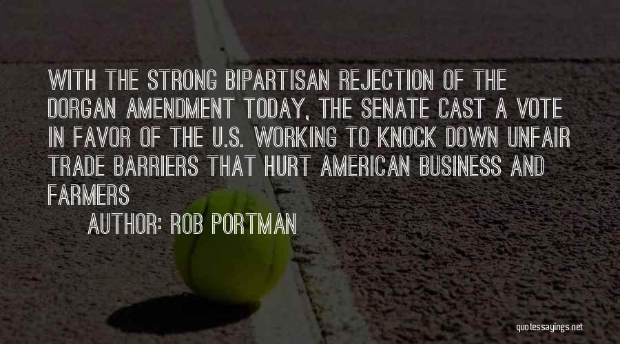 Rob Portman Quotes: With The Strong Bipartisan Rejection Of The Dorgan Amendment Today, The Senate Cast A Vote In Favor Of The U.s.