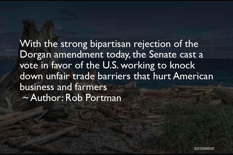 Rob Portman Quotes: With The Strong Bipartisan Rejection Of The Dorgan Amendment Today, The Senate Cast A Vote In Favor Of The U.s.