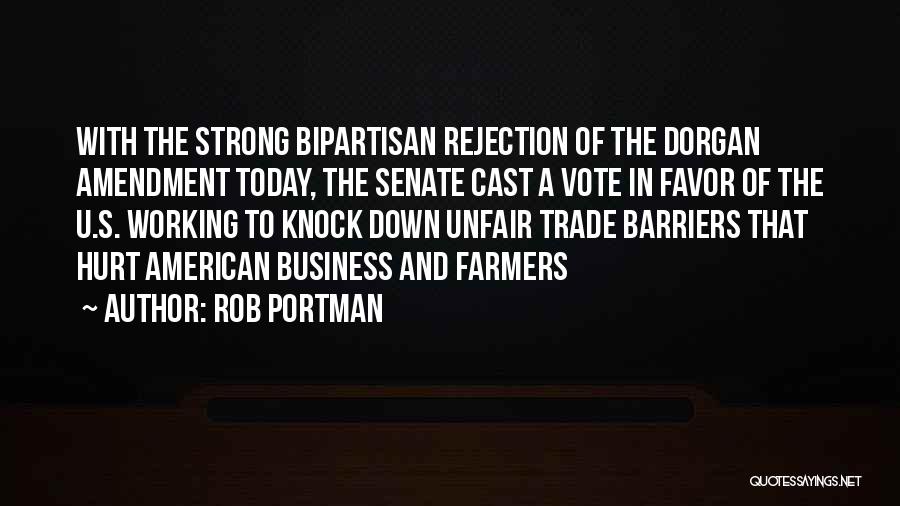 Rob Portman Quotes: With The Strong Bipartisan Rejection Of The Dorgan Amendment Today, The Senate Cast A Vote In Favor Of The U.s.