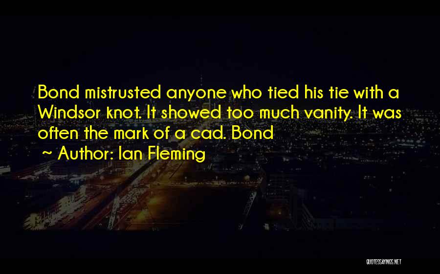 Ian Fleming Quotes: Bond Mistrusted Anyone Who Tied His Tie With A Windsor Knot. It Showed Too Much Vanity. It Was Often The
