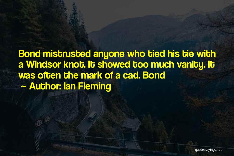 Ian Fleming Quotes: Bond Mistrusted Anyone Who Tied His Tie With A Windsor Knot. It Showed Too Much Vanity. It Was Often The