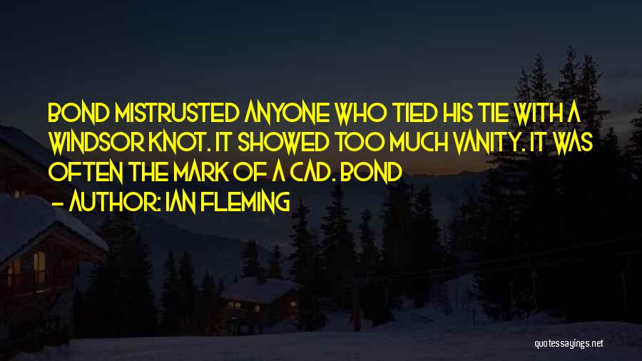 Ian Fleming Quotes: Bond Mistrusted Anyone Who Tied His Tie With A Windsor Knot. It Showed Too Much Vanity. It Was Often The