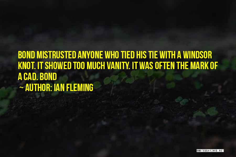 Ian Fleming Quotes: Bond Mistrusted Anyone Who Tied His Tie With A Windsor Knot. It Showed Too Much Vanity. It Was Often The