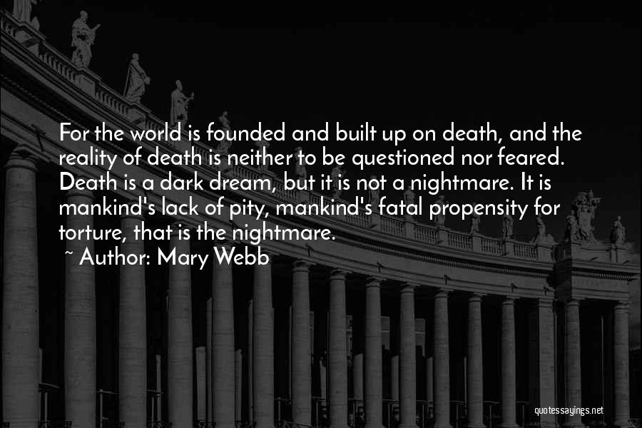 Mary Webb Quotes: For The World Is Founded And Built Up On Death, And The Reality Of Death Is Neither To Be Questioned