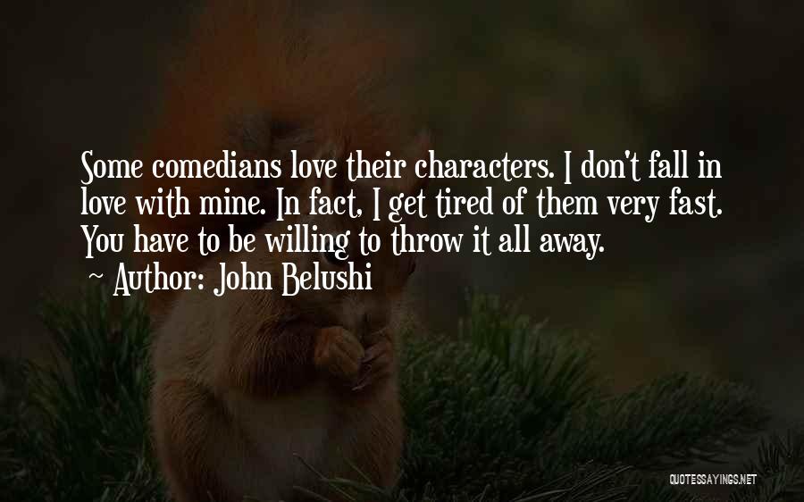 John Belushi Quotes: Some Comedians Love Their Characters. I Don't Fall In Love With Mine. In Fact, I Get Tired Of Them Very