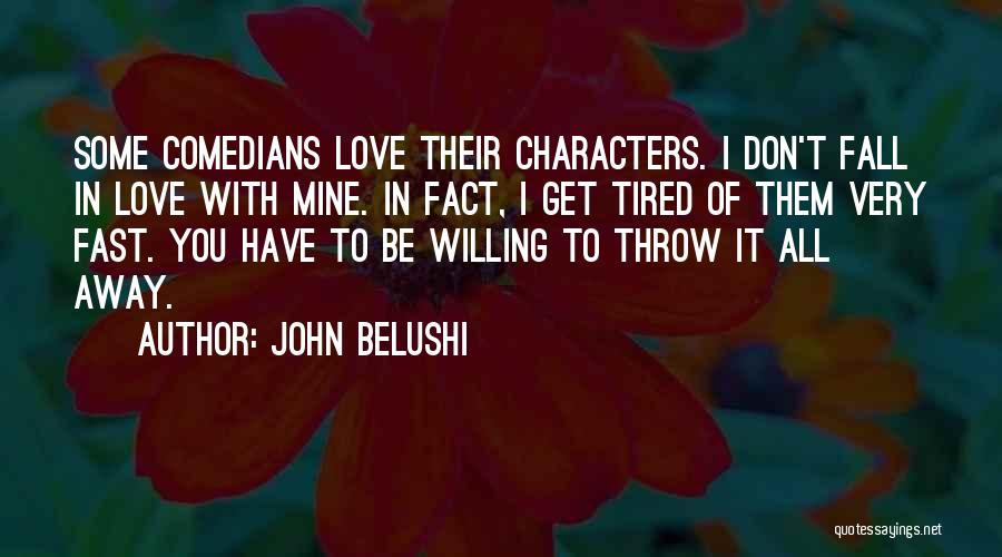 John Belushi Quotes: Some Comedians Love Their Characters. I Don't Fall In Love With Mine. In Fact, I Get Tired Of Them Very