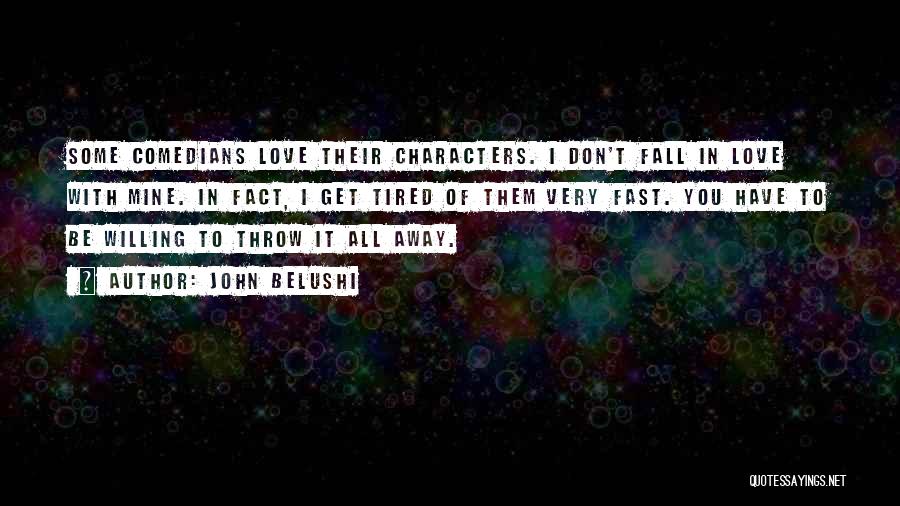 John Belushi Quotes: Some Comedians Love Their Characters. I Don't Fall In Love With Mine. In Fact, I Get Tired Of Them Very