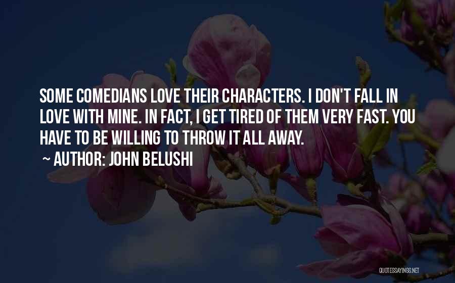 John Belushi Quotes: Some Comedians Love Their Characters. I Don't Fall In Love With Mine. In Fact, I Get Tired Of Them Very