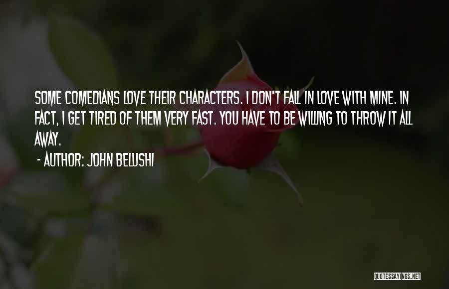 John Belushi Quotes: Some Comedians Love Their Characters. I Don't Fall In Love With Mine. In Fact, I Get Tired Of Them Very
