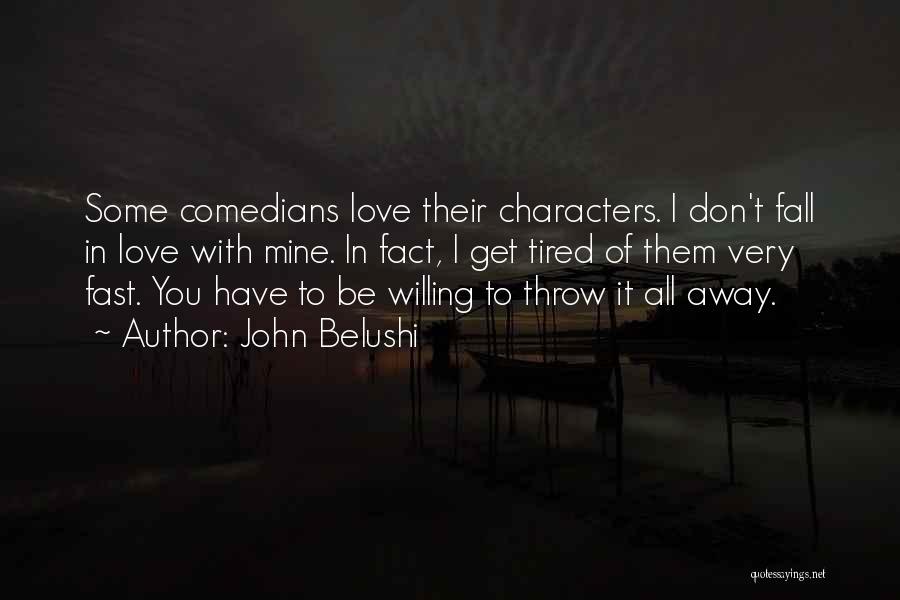 John Belushi Quotes: Some Comedians Love Their Characters. I Don't Fall In Love With Mine. In Fact, I Get Tired Of Them Very