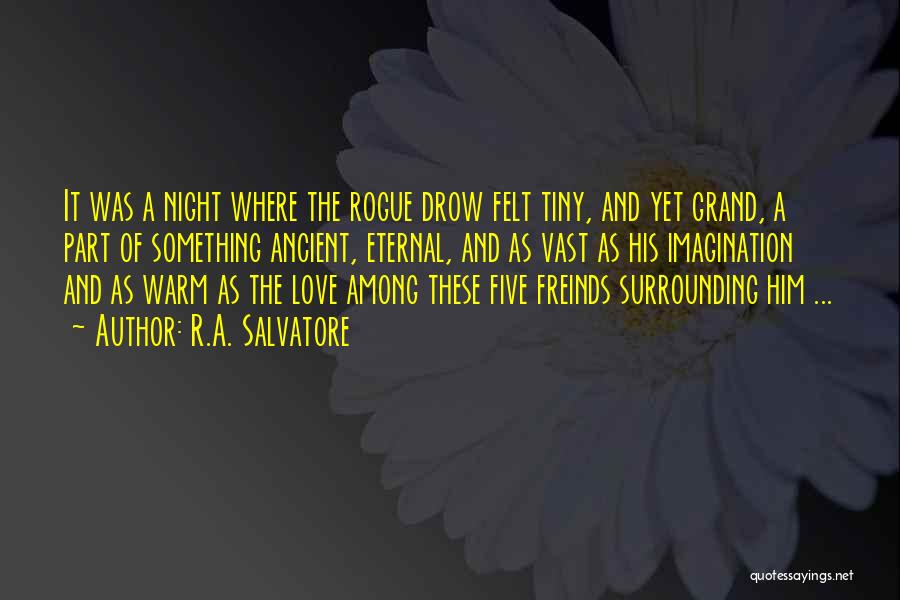 R.A. Salvatore Quotes: It Was A Night Where The Rogue Drow Felt Tiny, And Yet Grand, A Part Of Something Ancient, Eternal, And