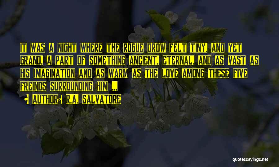 R.A. Salvatore Quotes: It Was A Night Where The Rogue Drow Felt Tiny, And Yet Grand, A Part Of Something Ancient, Eternal, And