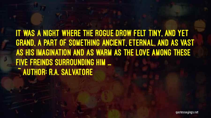 R.A. Salvatore Quotes: It Was A Night Where The Rogue Drow Felt Tiny, And Yet Grand, A Part Of Something Ancient, Eternal, And