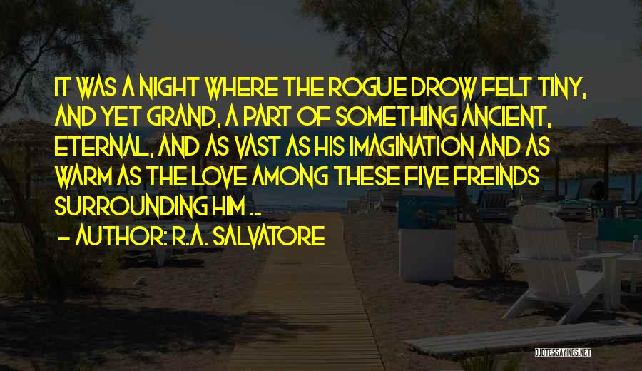 R.A. Salvatore Quotes: It Was A Night Where The Rogue Drow Felt Tiny, And Yet Grand, A Part Of Something Ancient, Eternal, And