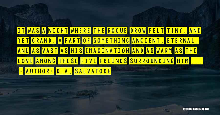 R.A. Salvatore Quotes: It Was A Night Where The Rogue Drow Felt Tiny, And Yet Grand, A Part Of Something Ancient, Eternal, And