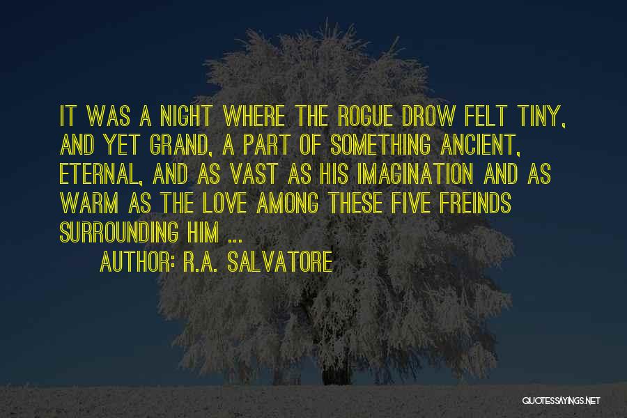 R.A. Salvatore Quotes: It Was A Night Where The Rogue Drow Felt Tiny, And Yet Grand, A Part Of Something Ancient, Eternal, And