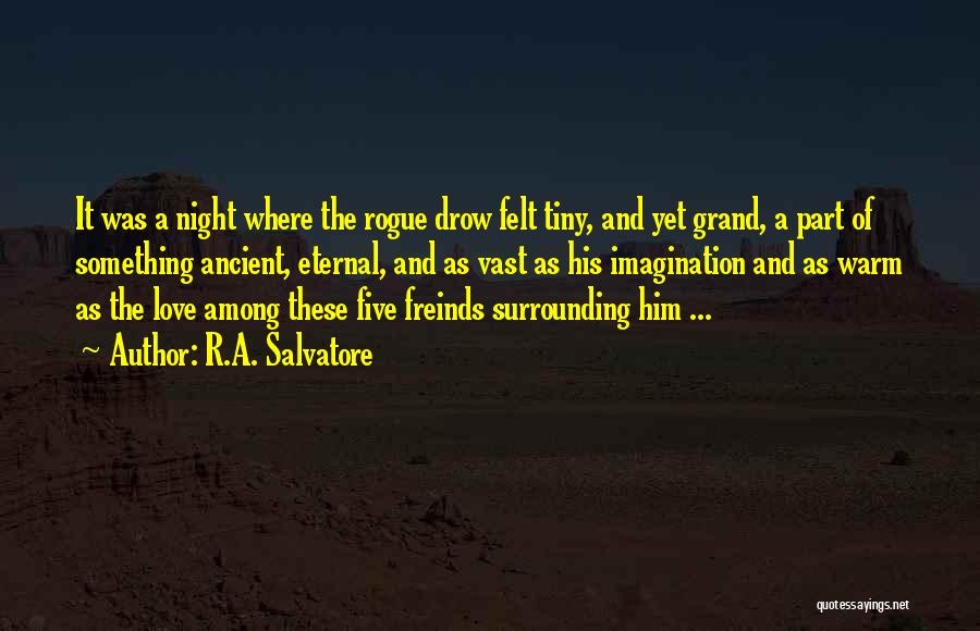 R.A. Salvatore Quotes: It Was A Night Where The Rogue Drow Felt Tiny, And Yet Grand, A Part Of Something Ancient, Eternal, And