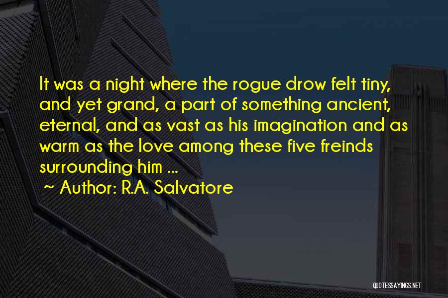 R.A. Salvatore Quotes: It Was A Night Where The Rogue Drow Felt Tiny, And Yet Grand, A Part Of Something Ancient, Eternal, And