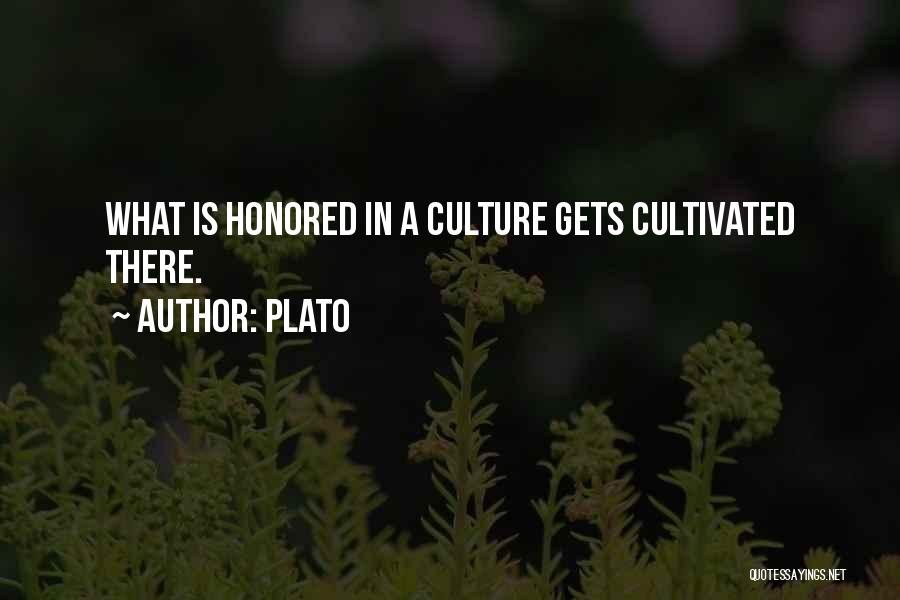 Plato Quotes: What Is Honored In A Culture Gets Cultivated There.
