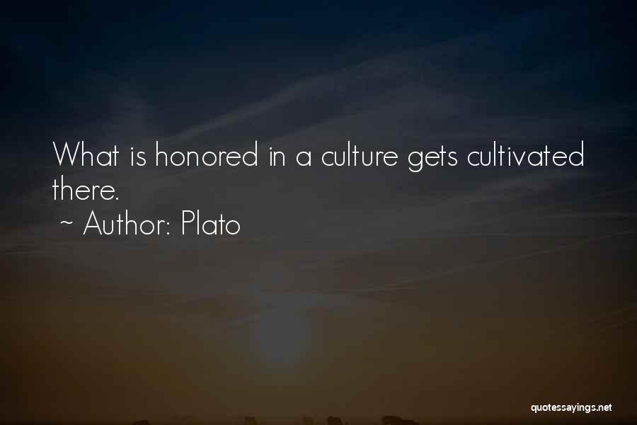 Plato Quotes: What Is Honored In A Culture Gets Cultivated There.