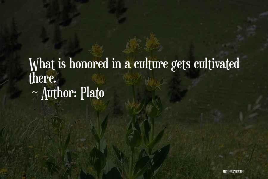 Plato Quotes: What Is Honored In A Culture Gets Cultivated There.