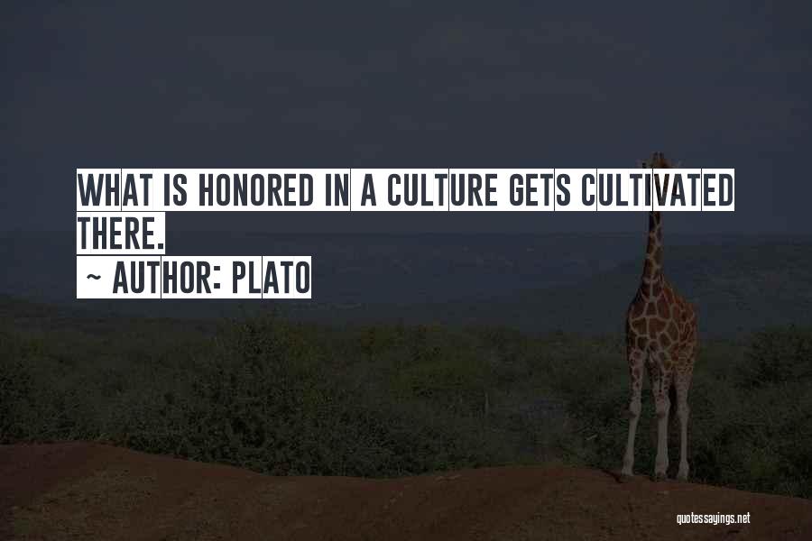 Plato Quotes: What Is Honored In A Culture Gets Cultivated There.