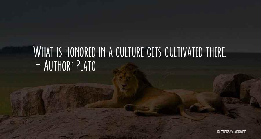 Plato Quotes: What Is Honored In A Culture Gets Cultivated There.
