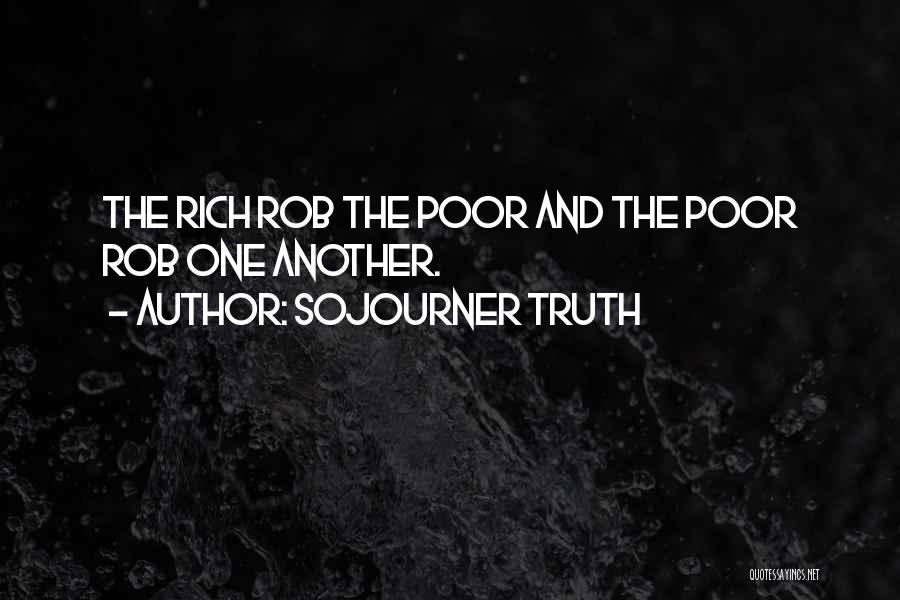 Sojourner Truth Quotes: The Rich Rob The Poor And The Poor Rob One Another.