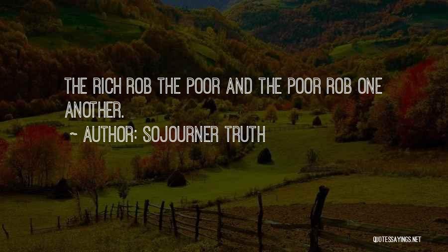 Sojourner Truth Quotes: The Rich Rob The Poor And The Poor Rob One Another.