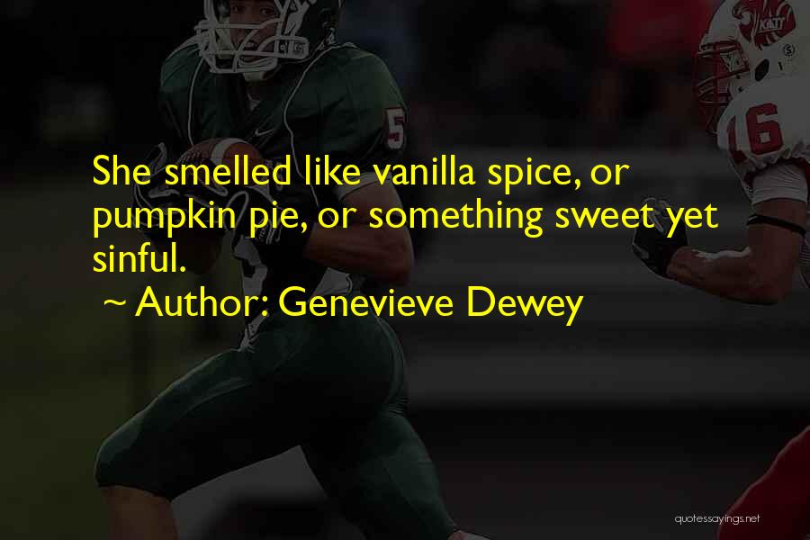 Genevieve Dewey Quotes: She Smelled Like Vanilla Spice, Or Pumpkin Pie, Or Something Sweet Yet Sinful.