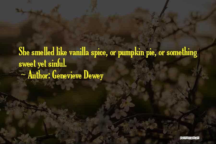 Genevieve Dewey Quotes: She Smelled Like Vanilla Spice, Or Pumpkin Pie, Or Something Sweet Yet Sinful.