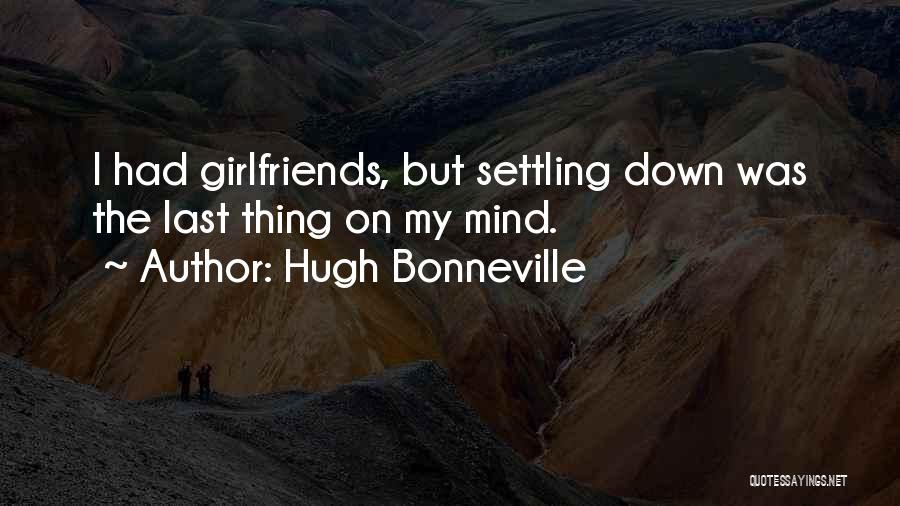 Hugh Bonneville Quotes: I Had Girlfriends, But Settling Down Was The Last Thing On My Mind.