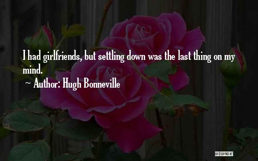 Hugh Bonneville Quotes: I Had Girlfriends, But Settling Down Was The Last Thing On My Mind.