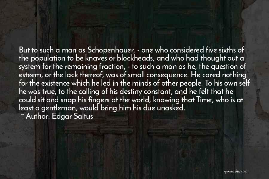 Edgar Saltus Quotes: But To Such A Man As Schopenhauer, - One Who Considered Five Sixths Of The Population To Be Knaves Or