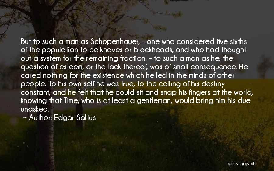 Edgar Saltus Quotes: But To Such A Man As Schopenhauer, - One Who Considered Five Sixths Of The Population To Be Knaves Or