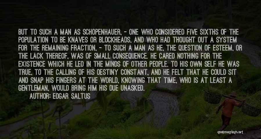 Edgar Saltus Quotes: But To Such A Man As Schopenhauer, - One Who Considered Five Sixths Of The Population To Be Knaves Or