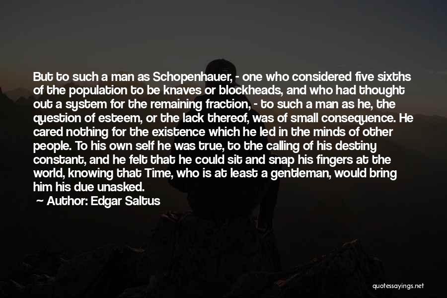 Edgar Saltus Quotes: But To Such A Man As Schopenhauer, - One Who Considered Five Sixths Of The Population To Be Knaves Or